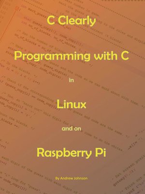 cover image of C Clearly--Programming With C In Linux and On Raspberry Pi